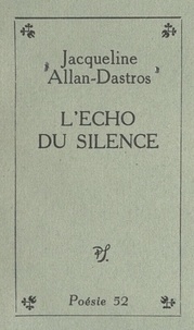 Jacqueline Allan-Dastros - L'écho du silence.