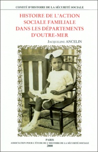 Jacqueline Ancelin - Histoire De L'Action Sociale Familiale Dans Les Departements D'Outre-Mer.