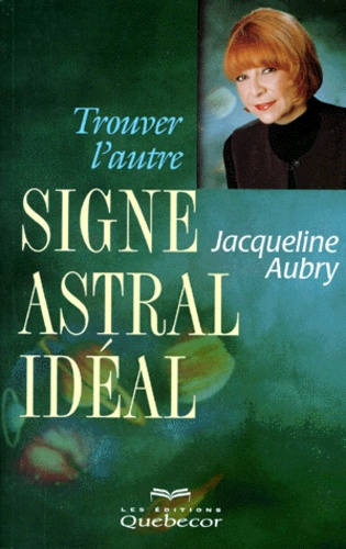 Jacqueline Aubry - Trouver L'Autre Signe Astral Ideal.