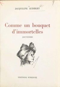 Jacqueline Audibert - Comme un bouquet d'immortelles - Souvenirs.