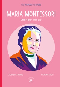 Jacqueline Aymeries et Stéphanie Vailati - Maria Montessori - Changer l'école.