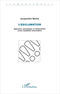 L'Exclamation. Approche Syntaxique Et Semantique D'Une Modalite Enonciative