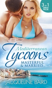 Jacqueline Baird - Mediterranean Tycoons: Masterful &amp; Married - Marriage At His Convenience / Aristides' Convenient Wife / The Billionaire's Blackmailed Bride.