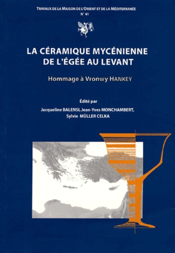 Jacqueline Balensi et Jean-Yves Monchambert - La céramique mycénienne de l'Egée au Levant - Hommage à Vronwy Hankey.