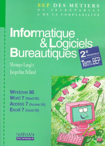 Jacqueline Belland et Monique Langlet - Informatique Et Logiciels Bureautiques 2nde Professionnelle Terminale Bep. Windows 95, Word 7 (Word 95), Access 7 (Access 95), Excel 7 (Excel 95).