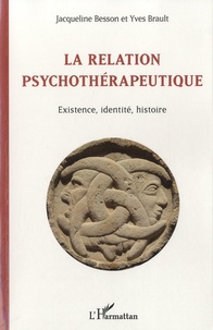 Jacqueline Besson et Yves Brault - La relation psychothérapeutique - Existence, identité, histoire.