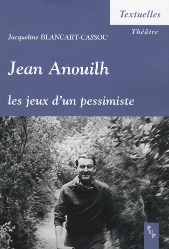 Jacqueline Blancart-Cassou - Jean Anouilh - Les jeux d'un pessimiste.