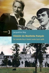 Jacqueline Blay - Histoire du manitoba francais v 03:  de gabrielle roy a daniel.