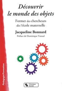 Jacqueline Bonnard - Découvrir le monde des objets - Former des chercheurs dès l'école maternelle.