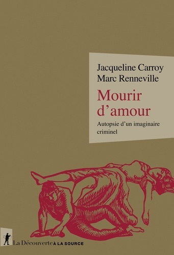 Jacqueline Carroy et Marc Renneville - Mourir d'amour - Autopsie d'un imaginaire criminel.