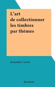 Jacqueline Caurat - L'art de collectionner les timbres par thèmes.