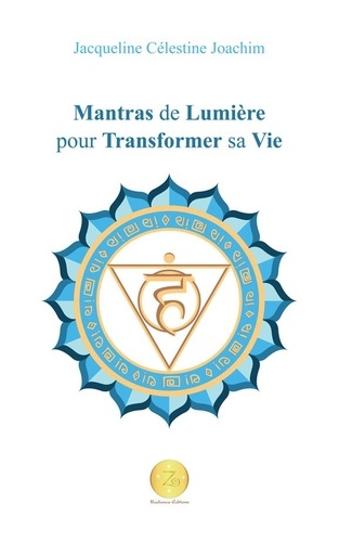 Jacqueline Célestine Joachim - Mantras de Lumière pour Transformer sa Vie - Recueil de Mantras.