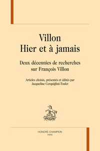 Jacqueline Cerquiglini-Toulet - Villon - Hier et à jamais - Deux décennies de recherches sur François Villon.