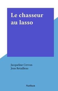 Jacqueline Cervon et Jean Retailleau - Le chasseur au lasso.