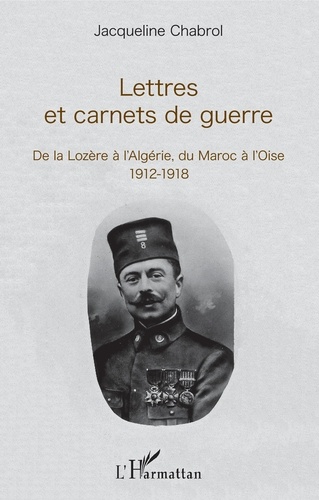 Lettres et carnets de guerre. De la Lozère à l'Algérie, du Maroc à l'Oise (1912-1918)