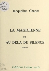 Jacqueline Chanet - La magicienne ou Au-delà du silence - Poèmes.