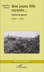 Jacqueline Chebrou - Une jeune fille raconte... - Carnet de guerre 1939-1945.