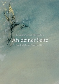 Jacqueline Conrad-Morgenstern - An deiner Seite - Eine Geschichte von Trauer und Liebe.