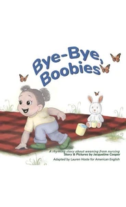 Bye-Bye, Boobies: A rhyming story about weaning from nursing