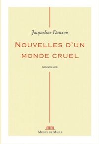 Jacqueline Dauxois - Nouvelles d'un monde cruel.