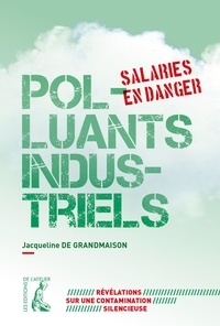 Jacqueline de Grandmaison - Polluants industriels, salariés en danger.