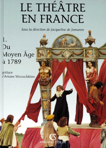 Jacqueline de Jomaron et  Collectif - Le Theatre En France. Tome 1, Du Moyen Age A 1789, 2eme Edition.