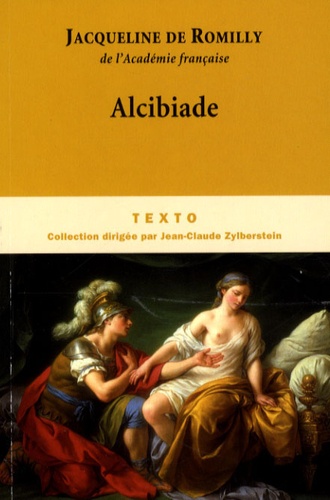 Jacqueline de Romilly - Alcibiade - Ou les dangers de l'ambition.