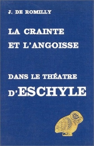 Jacqueline de Romilly - La crainte et l'angoisse dans le théâtre d'Eschyle.