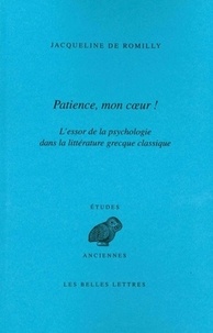 Jacqueline de Romilly - Patience, mon coeur ! - L'essor de la psychologie dans la littérature grecque classique.
