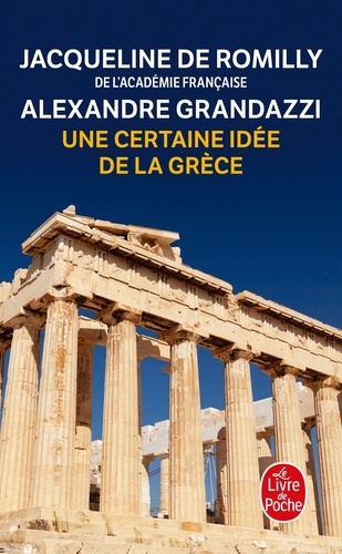 Jacqueline de Romilly et Alexandre Grandazzi - Une certaine idée de la Grèce.
