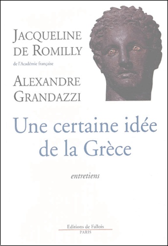 Jacqueline de Romilly et Alexandre Grandazzi - Une certaine idée de la Grèce - Entretiens.