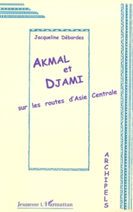 Jacqueline Débordes - Akmal Et Djami. Sur Les Routes D'Asie Centrale.