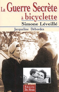Jacqueline Débordes - La Guerre Secrète à bicyclette Tome 3 : Simone Léveillé.