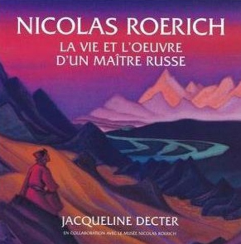 Jacqueline Decter - Nicolas Roerich - La vie et l'oeuvre d'un maître russe.