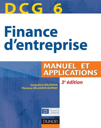 Jacqueline Delahaye et Florence Delahaye-Duprat - DCG 6 - Finance d'entreprise - 3e éd. - Manuel et Applications.