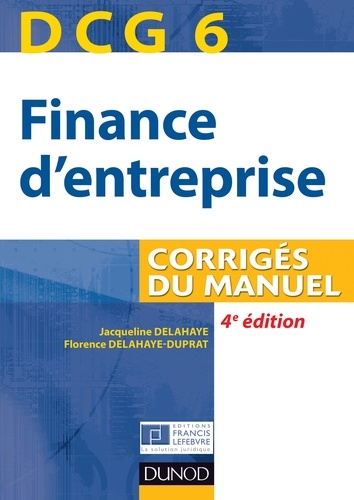 Jacqueline Delahaye et Florence Delahaye-Duprat - DCG 6 - Finance d'entreprise - 4e édition - Corrigés du manuel.
