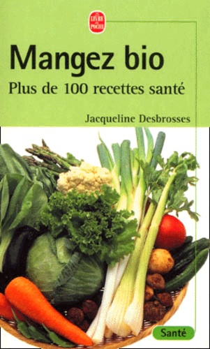 Jacqueline Desbrosses - Mangez Bio. Plus De 100 Recettes Sante.