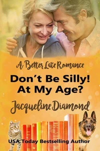 Don’t Be Silly! At My Age?: A Better Late Romance