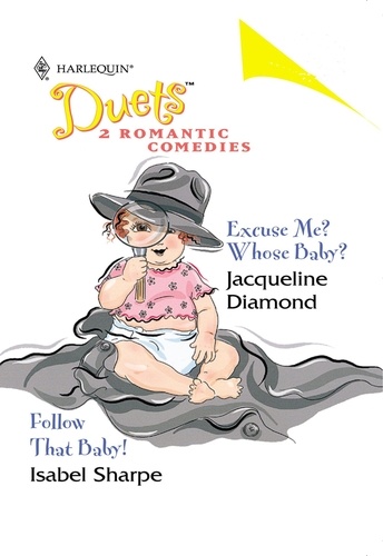 Jacqueline Diamond et Isabel Sharpe - Excuse Me? Whose Baby? - Excuse Me? Whose Baby? / Follow That Baby!.