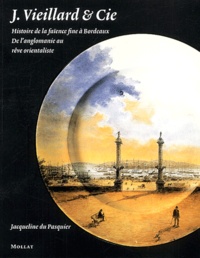 Jacqueline Du Pasquier - J. Vieillard & Cie. Histoire De La Faience Fine A Bordeaux, De L'Anglomanie Au Reve Orientaliste.