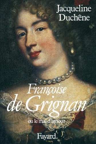 Françoise de Grignan. Ou le mal d'amour