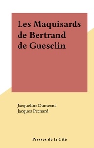 Jacqueline Dumesnil et Jacques Pecnard - Les Maquisards de Bertrand de Guesclin.
