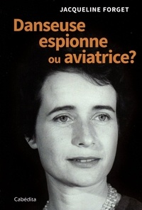Jacqueline Forget - Danseuse, espionne ou aviatrice ?.