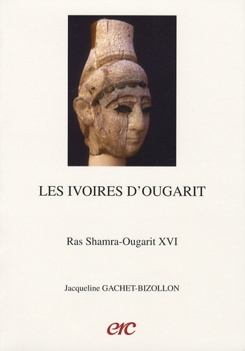 Jacqueline Gachet-Bizollon - Les ivoires d'Ougarit - Et l'art des ivoiriers du Levant au Bronze récent.