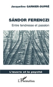 Jacqueline Garnier-Dupré - Sandor Ferenczi - Entre tendresse et passion.