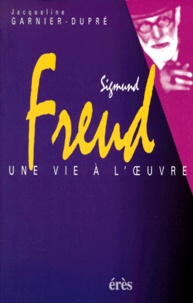 Jacqueline Garnier-Dupré - Sigmund Freud - Une vie à l'oeuvre.