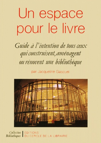 Jacqueline Gascuel - Un Espace Pour Le Livre. Guide A L'Intention De Tous Ceux Qui Construisent, Amenagent Ou Renovent Une Bibliotheque.