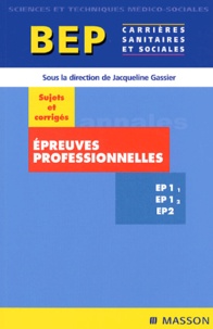 Jacqueline Gassier et F Gaie - BEP carrières sanitaires et sociales, épreuves professionnelles EP1/1, EP1/2, EP2 - Sujets et corrigés.