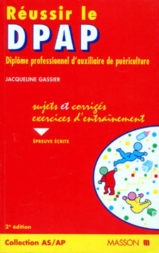 Jacqueline Gassier et  Collectif - REUSSIR LE DPAP. - Diplôme professionnel d'auxiliaire de puériculture, épreuve écrite, sujets et corrigés, 2ème édition.