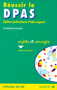 Jacqueline Gassier et  Collectif - REUSSIR LE DPAS. - Diplôme professionnel d'aide-soignant, sujets et corrigés, épreuve écrite.